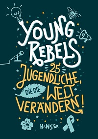 Young Rebels : 25 Jugendliche, die die Welt verändern